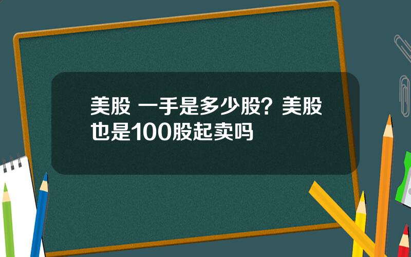 美股 一手是多少股？美股也是100股起卖吗